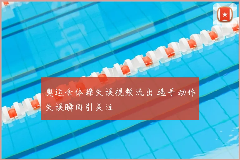 奥运会体操失误视频流出 选手动作失误瞬间引关注