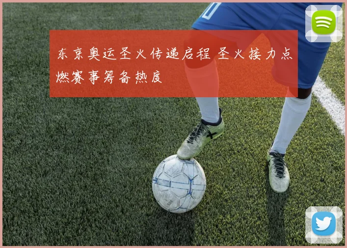 东京奥运圣火传递启程 圣火接力点燃赛事筹备热度