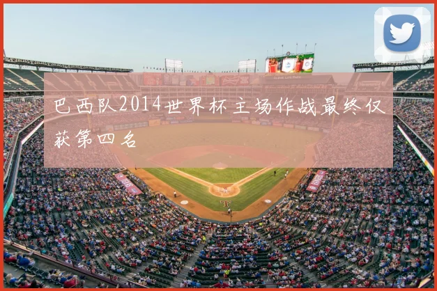 巴西队2014世界杯主场作战最终仅获第四名